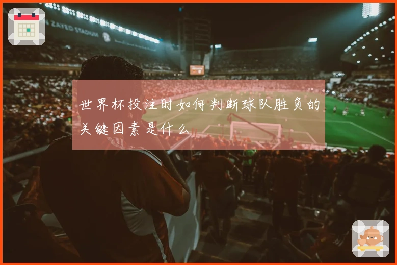 世界杯投注时如何判断球队胜负的关键因素是什么